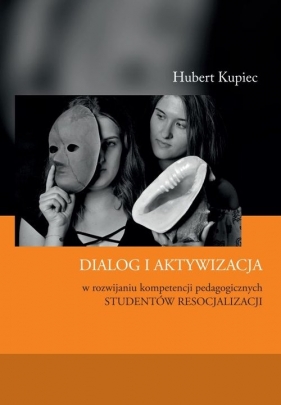 Dialog i aktywizacja w rozwijaniu kompetencji pedagogicznych studentów resocjalizacji - Hubert Kupiec