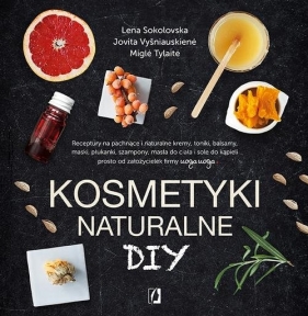 Kosmetyki naturalne DIY. - Vysniauskiene Jovita, Tylaite Migle, Sokolovska Lena