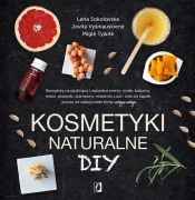 Kosmetyki naturalne DIY. - Tylaite Migle, Vysniauskiene Jovita, Sokolovska Lena