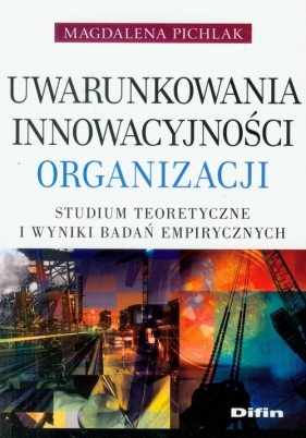 Uwarunkowania innowacyjności organizacji - Pichlak Magdalena