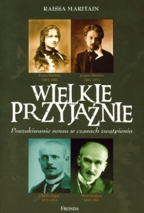 Wielkie przyjaźnie Poszukiwanie sensu w czasach zwątpienia - Maritain Raissa
