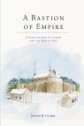 A Bastion of Empire - A Story of Fort St. Joseph and the War of 1812 Clark David B.
