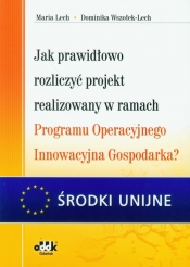 Jak prawidłowo rozliczyć projekt realizowany w ramach Programu Operacyjnego Innowacyjna Gospodarka? - Lech Maria, Wszołek-Lech Dominika<br />