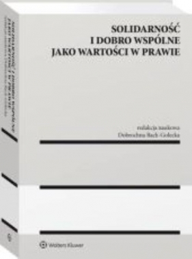 Solidarność i dobro wspólne jako wartości w prawie - Dobrochna Bach-Golecka