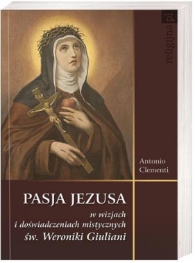 Pasja Jezusa w wizjach św. Weroniki Giuliani - Antonio Clementi
