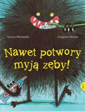 Nawet potwory myją zęby - Martinello Jessica, Grégoire Mabire