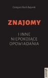 Znajomy i inne niepokojące opowiadania  Bajorek Grzegorz Roch