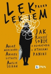 Lęk przed lękiem Jak radzić sobie z agorafobią i atakami paniki - Marchand André, Letarte Andrée, Seidah Amélie