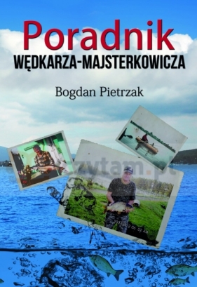 Poradnik wędkarza majsterkowicza - Bogdan Pietrzak