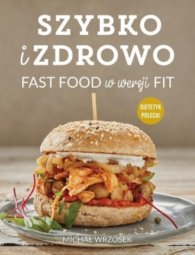 Szybko i zdrowo Fast food w wersji fit - Wrzosek Michał