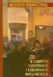 W dawnych cukierniach i kawiarniach warszawskich
