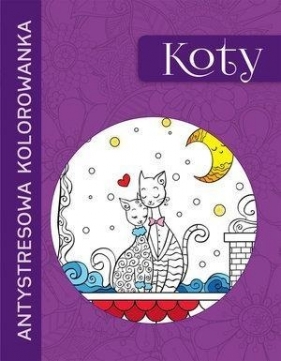 Antystresowa kolorowanka. Koty - Opracowanie zbiorowe