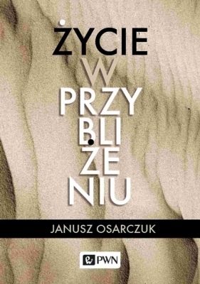 Życie w przybliżeniu - Osarczuk Janusz