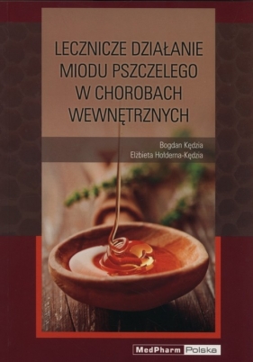 Leczenicze działanie miodu pszczelego w chorobach wewnętrznych - Kędzia Bogdan, Hołderna-Kędzia Elżbieta