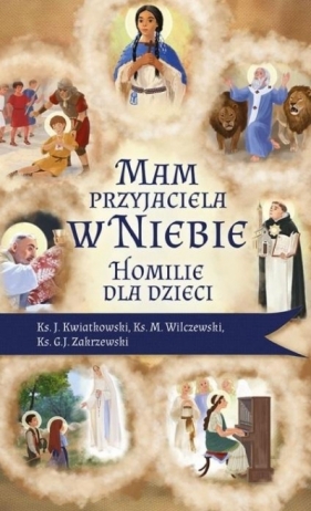 Mam przyjaciela w niebie. Homilie dla dzieci - Jarosław Kwiatkowski, Marek Wilczewski, G. J. Zakrzewski