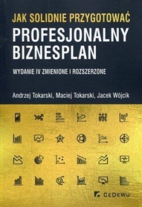 Jak solidnie przygotować profesjonalny biznesplan - Tokarski Andrzej, Tokarski Maciej, Wójcik Jacek