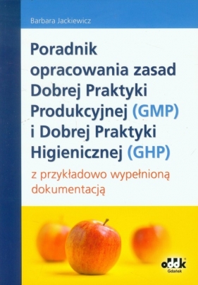 Poradnik opracowania zasad Dobrej Praktyki Produkcyjnej (GMP) i Dobrej Praktyki Higienicznej (GHP) - Jackiewicz Barbara