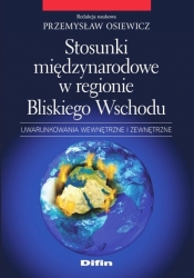 Stosunki międzynarodowe w regionie Bliskiego Wschodu - Przemysław Osiewicz