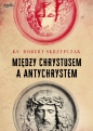 Między Chrystusem a Antychrystem - Robert Skrzypczak, Robert Skrzypczak