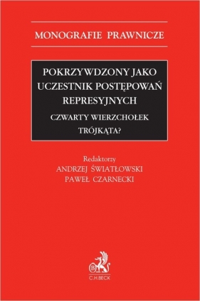 Pokrzywdzony jako uczestnik postępowań represyjnych. Czwarty wierzchołek trójkąta? - Paweł Czarnecki, prof. UJ dr hab. Andrzej Światłowski (red.)