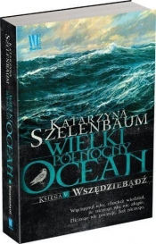 Wielki Północny Ocean Księga 5 Wszędziebądź - Szelenbaum Katarzyna