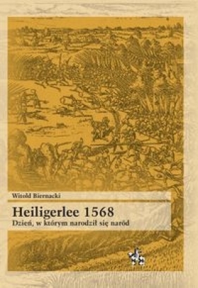 Heiligerlee 1568 Dzień w którym narodził się naród - Witold Biernacki