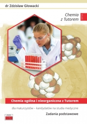 Chemia ogólna i nieorganiczna z Tutorem. Dla maturzystów - kandydatów na studia medyczne. Zadania podstawowe - Głowacki Zdzisław