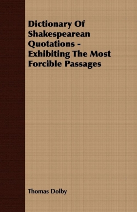 Dictionary Of Shakespearean Quotations - Exhibiting The Most Forcible Passages - Dolby Thomas