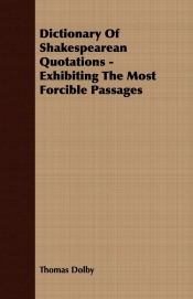 Dictionary Of Shakespearean Quotations - Exhibiting The Most Forcible Passages