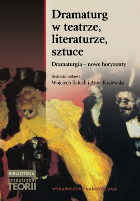 Dramaturg w teatrze, literaturze, sztuce. Dramaturgia - nowe horyzonty