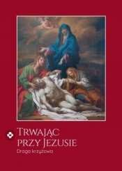 Trwając przy Jezusie. Droga krzyżowa - Anna Wajda, ks. Łukasz Ogórek