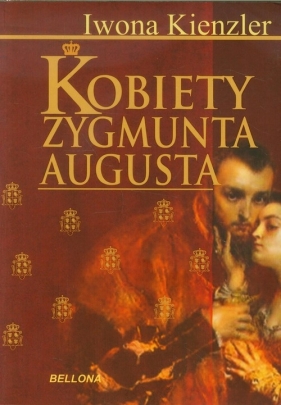 Kobiety Zygmunta Augusta - Kienzler Iwona