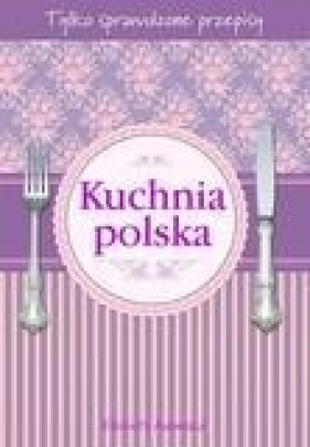 KUCHNIA POLSKA TYLKO SPRAWDZONE PRZEPISY TW - ELŻBIETA ADAMSKA