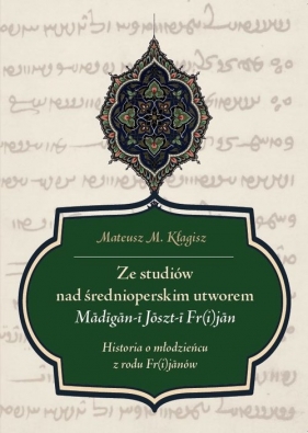 Ze studiów nad średnioperskim utworem Madigan-i Joszt-i Fr(i)jan - Mateusz Kłagisz