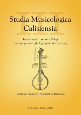 Studia Musicologica Calisiensia T.3 Instrumentarium w refleksji teoretyczno-muzykologicznej i