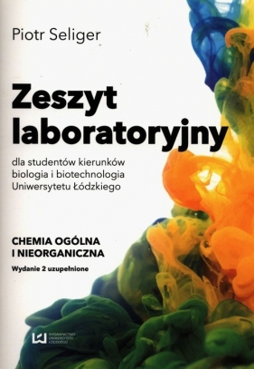 Zeszyt laboratoryjny dla studentów kierunków biologia i biotechnologia Uniwersytetu Łódzkiego - Seliger Piotr 