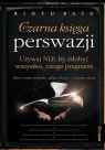 Czarna księga perswazji. Używaj NLP, by zdobyć wszystko, czego Rintu Basu