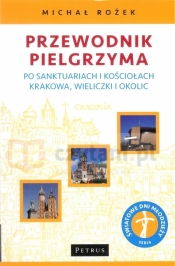 Przewodnik pielgrzyma po sanktuariach i kościołach Krakowa, Wieliczki i okolic
