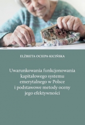 Uwarunkowania funkcjonowania kapitałowego systemu emerytalnego w Polsce i podstawowe metody oceny jego efektywności - Ociepa-Kicińska Elżbieta