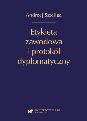 Etykieta zawodowa i protokół dyplomatyczny w.2 - Andrzej Szteliga