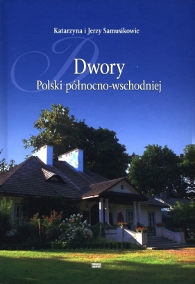 Dwory Polski północno-wschodniej - Katarzyna Samusik, Jerzy Samusik