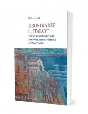 Kronikarze i "starcy". Szkice o dziedzictwie... - Helena Kręt