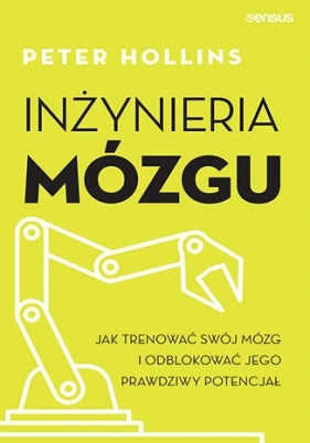 Inżynieria mózgu. Jak trenować swój mózg i odblokować jego prawdziwy potencjał - Peter Hollins