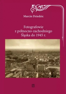 Fotografowie z północno-zachodniego Śląska do 1945 r. - Marcin Dziedzic