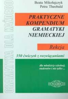 Praktyczne kompendium gramatyki niemieckiej Rekcja - Mikołajczyk Beata, Theobald Petra
