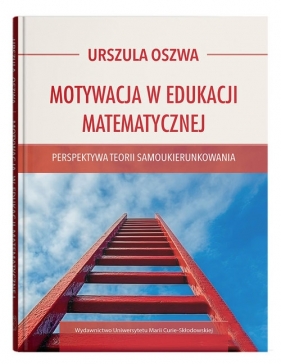 Motywacja w edukacji matematycznej - perspektywa teorii samoukierunkowania - Urszula Oszwa