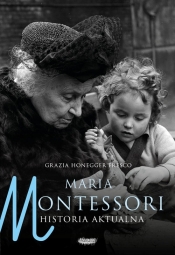 Maria Montessori. Historia aktualna - Honegger Fresco Grazia