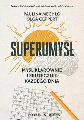 Superumysł. Myśl klarownie i skutecznie każdego dnia - Paulina Mechło, Olga Geppert