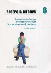 Recepcja mediów 6 Badania nad odbiorem przekazów masowych w praktyce edukacji medialnej - Granat Anna