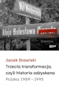 Trzecia transformacja, czyli historia odzyskana. Polska 1989-1995 - Jacek Stawiski